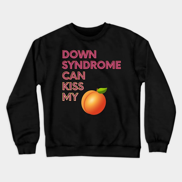 Down Syndrome Can Kiss My... Crewneck Sweatshirt by FunkyKex